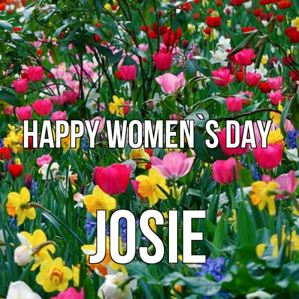 Greetings card с именем, Josie happy women`s day с международным женским днем поздравления для женщины Greetings with text for free download 